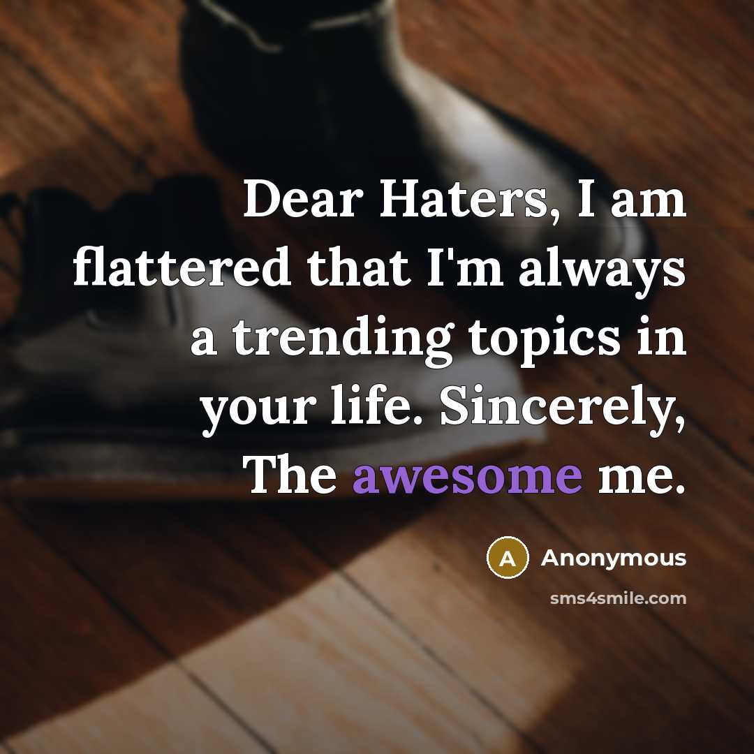 “Dear Haters, I am flattered that I'm always a trending…” quote by Anonymous