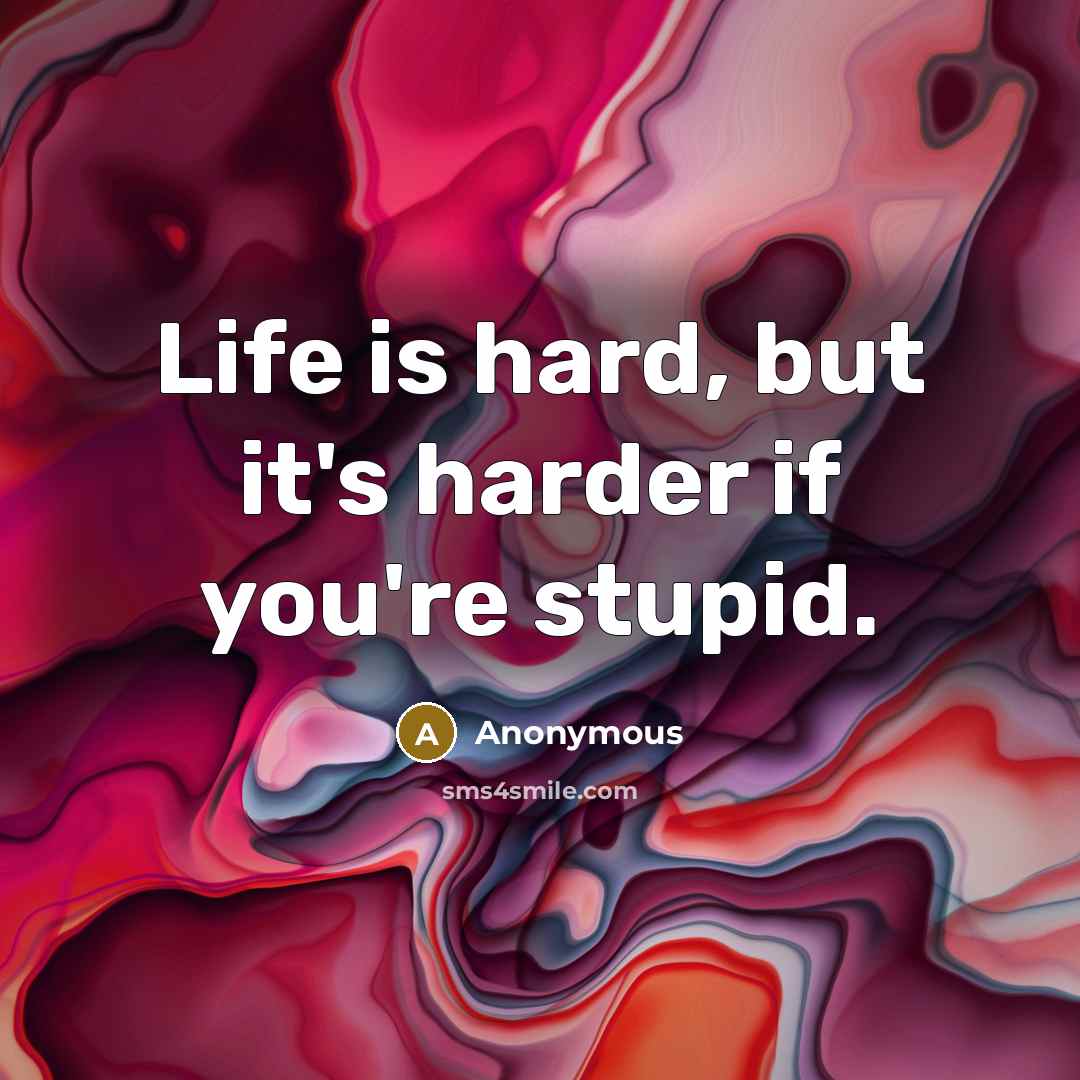 “Life is hard, but it's harder if you're stupid.…” quote by Anonymous
