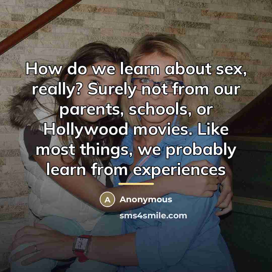 “How do we learn about sex, really? Surely not from…” quote by Anonymous