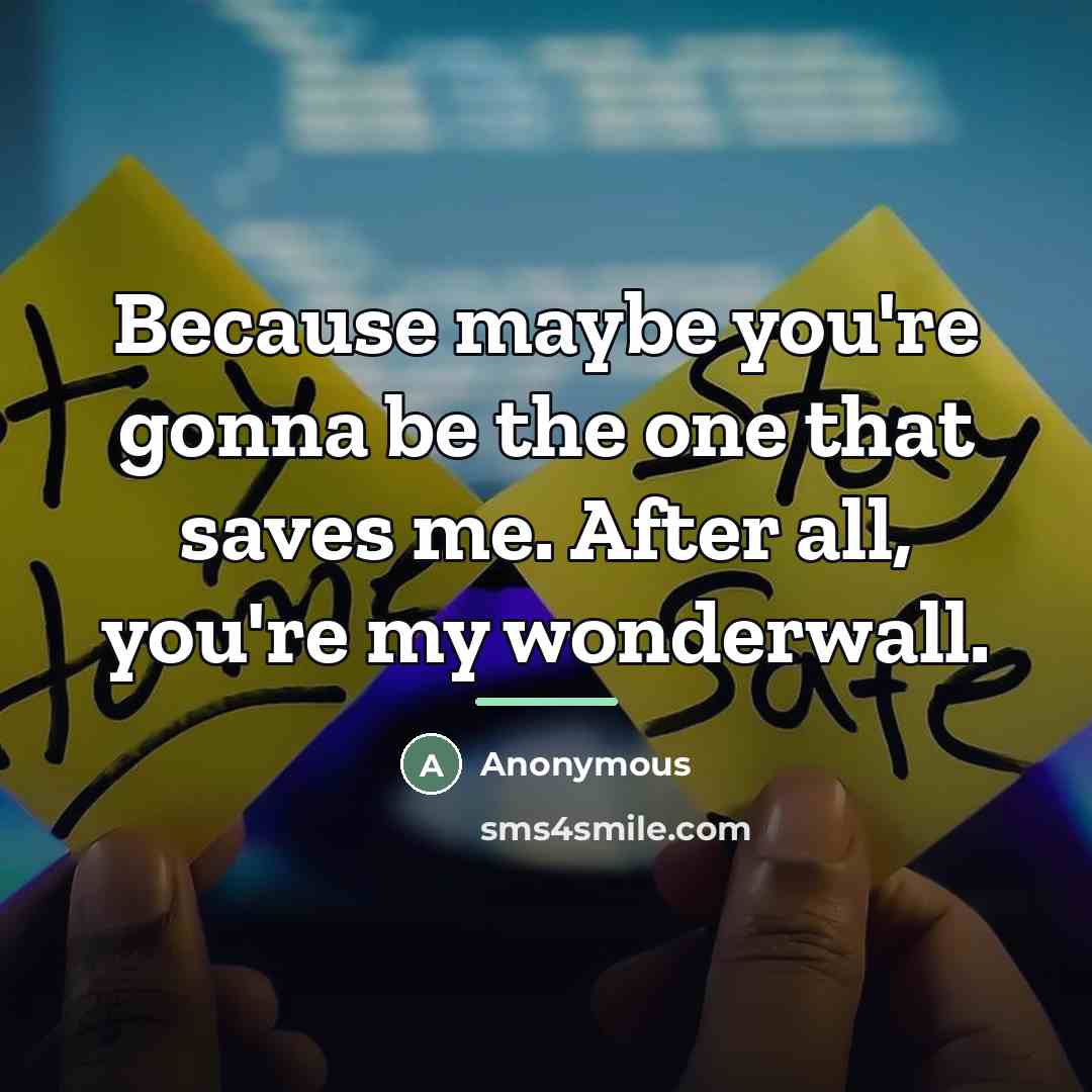 “Because maybe you're gonna be the one that saves me.…” quote by Anonymous