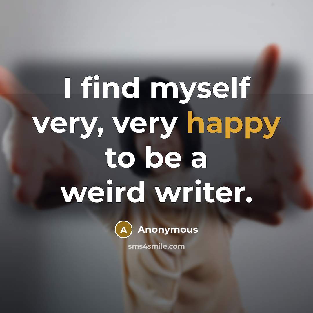 “I find myself very, very happy to be a weird…” quote by Anonymous