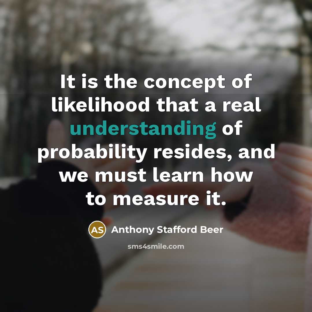 “It is the concept of likelihood that a real understanding…” quote by Anthony Stafford Beer