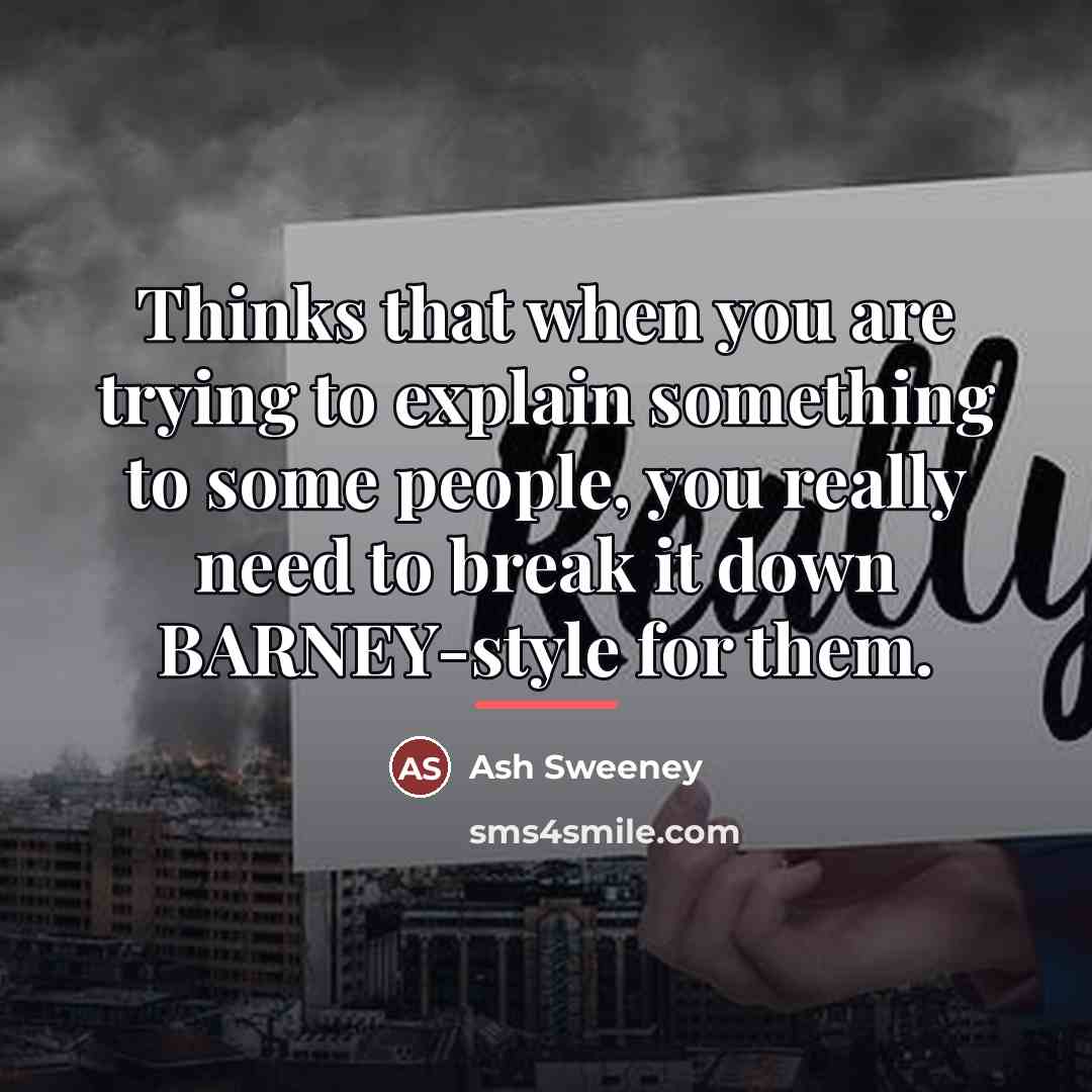 “Thinks that when you are trying to explain something to…” quote by Ash Sweeney