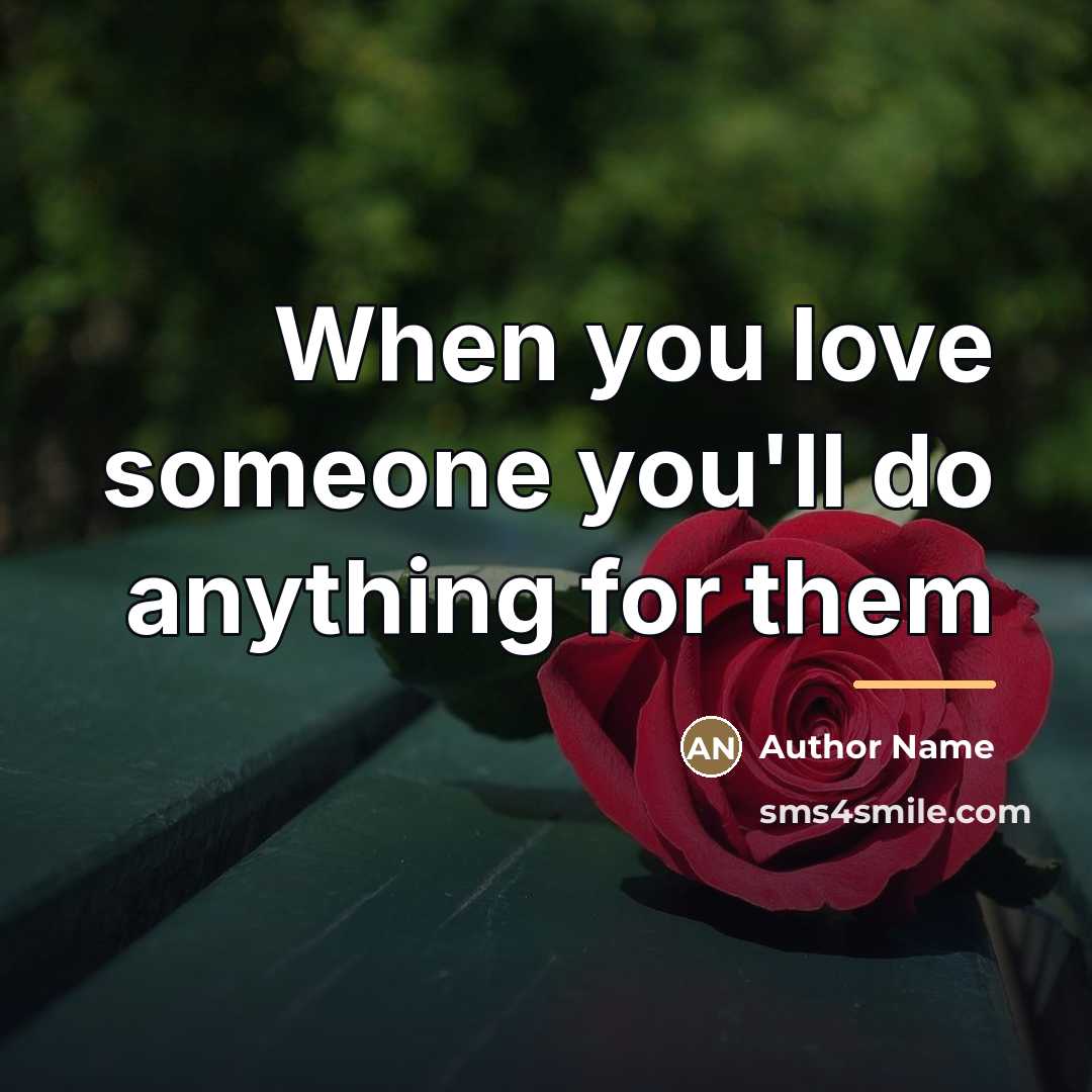 “When you love someone you'll do anything for them…” quote by Author Name