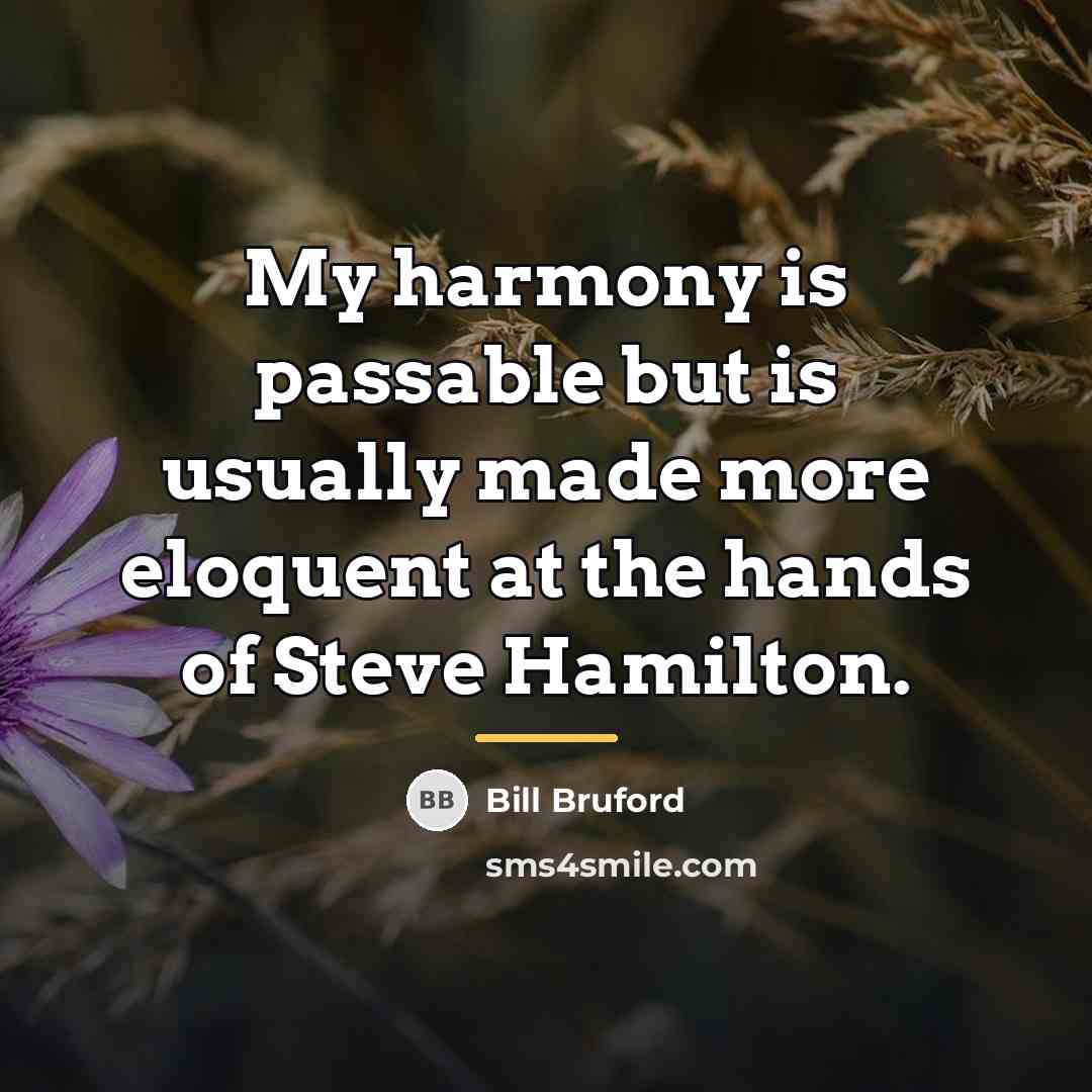 “My harmony is passable but is usually made more eloquent…” quote by Bill Bruford