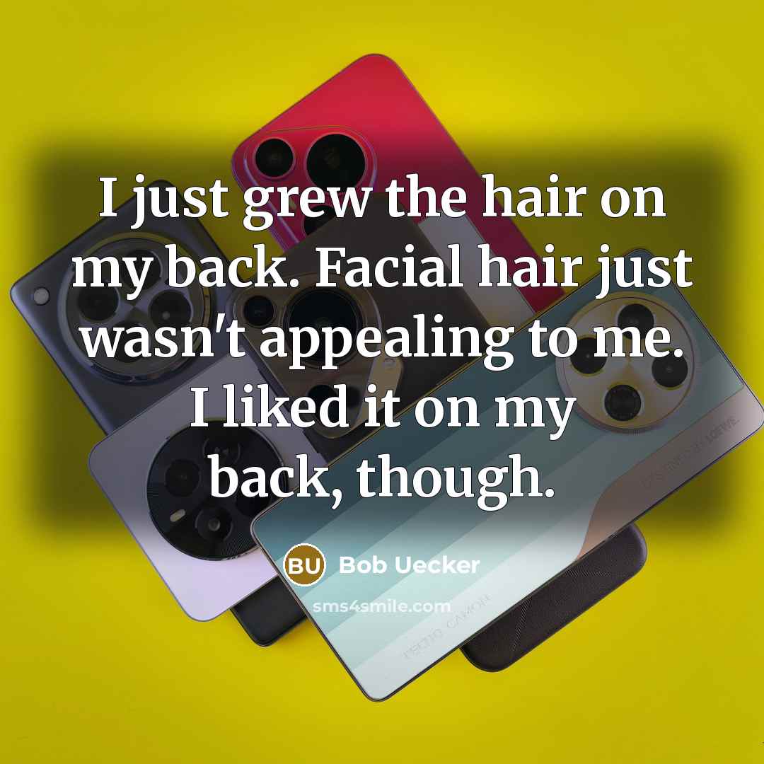 “I just grew the hair on my back. Facial hair…” quote by Bob Uecker