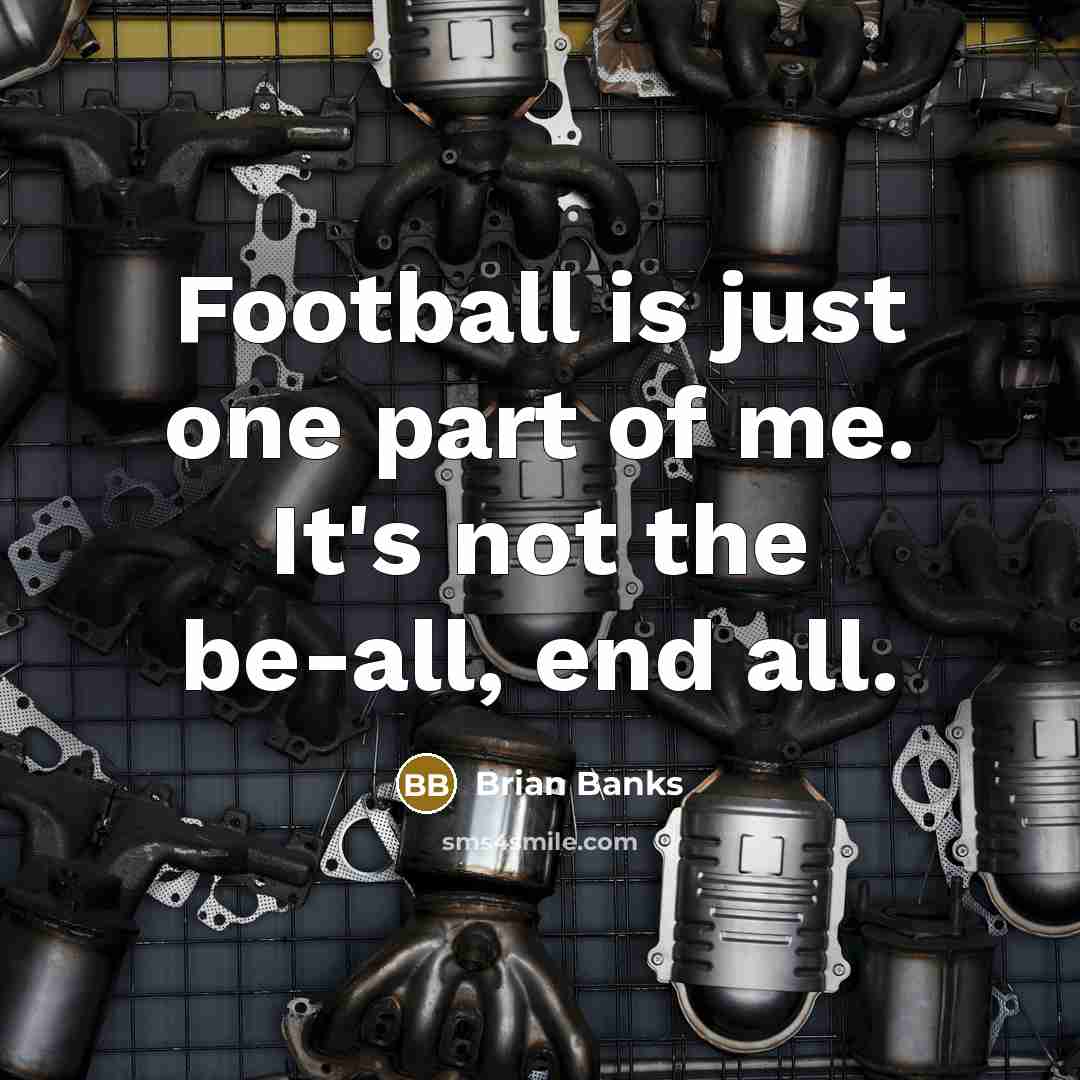 “Football is just one part of me. It's not the…” quote by Brian Banks