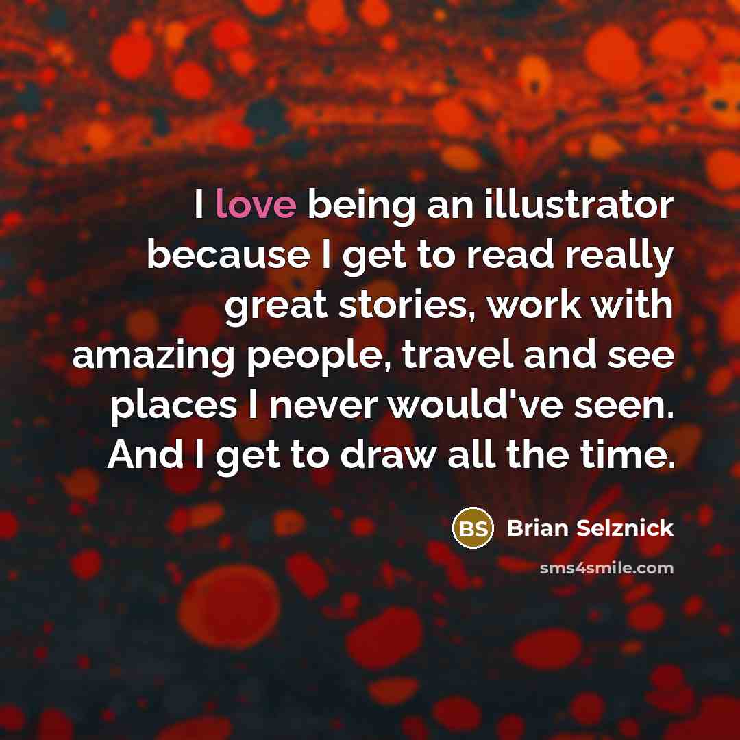 “I love being an illustrator because I get to read…” quote by Brian Selznick