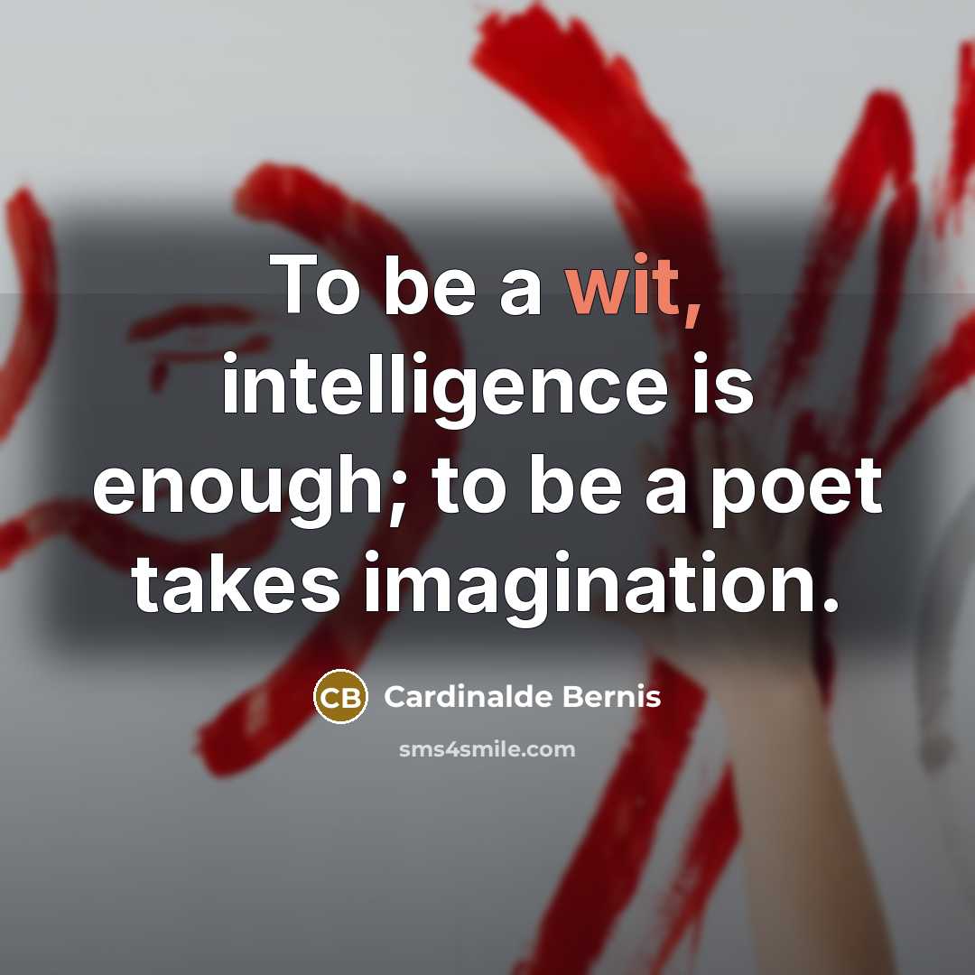 “To be a wit, intelligence is enough; to be a poet takes imagination.” quote by Cardinalde Bernis