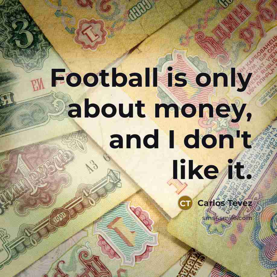 “Football is only about money, and I don't like it.…” quote by Carlos Tevez