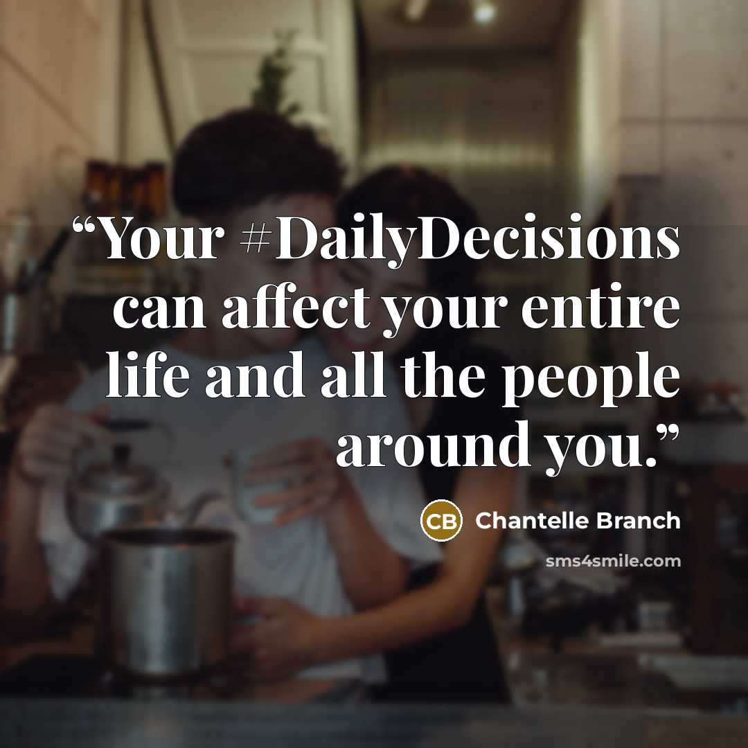 “Your #DailyDecisions can affect your entire life and all the people around you.” quote by Chantelle Branch