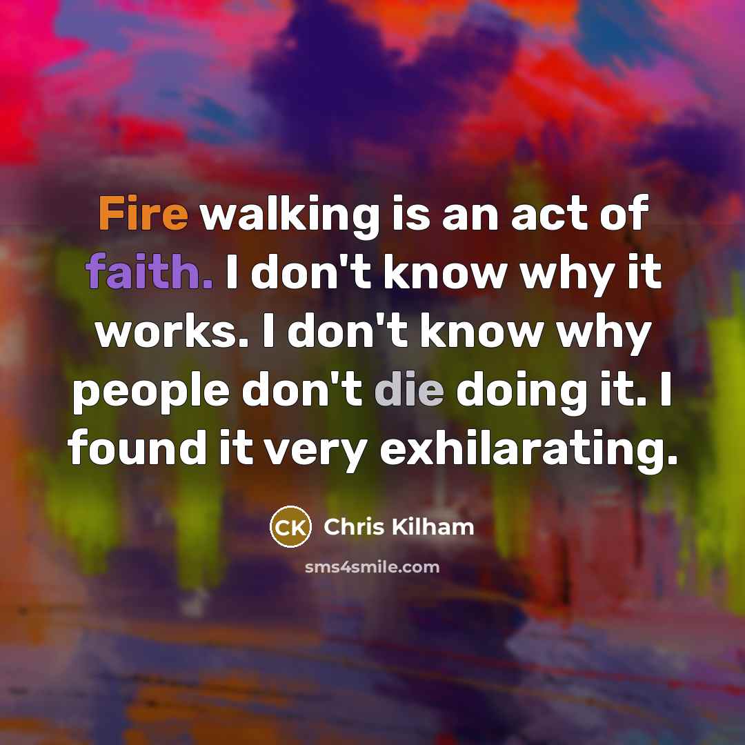 “Fire walking is an act of faith. I don't know…” quote by Chris Kilham