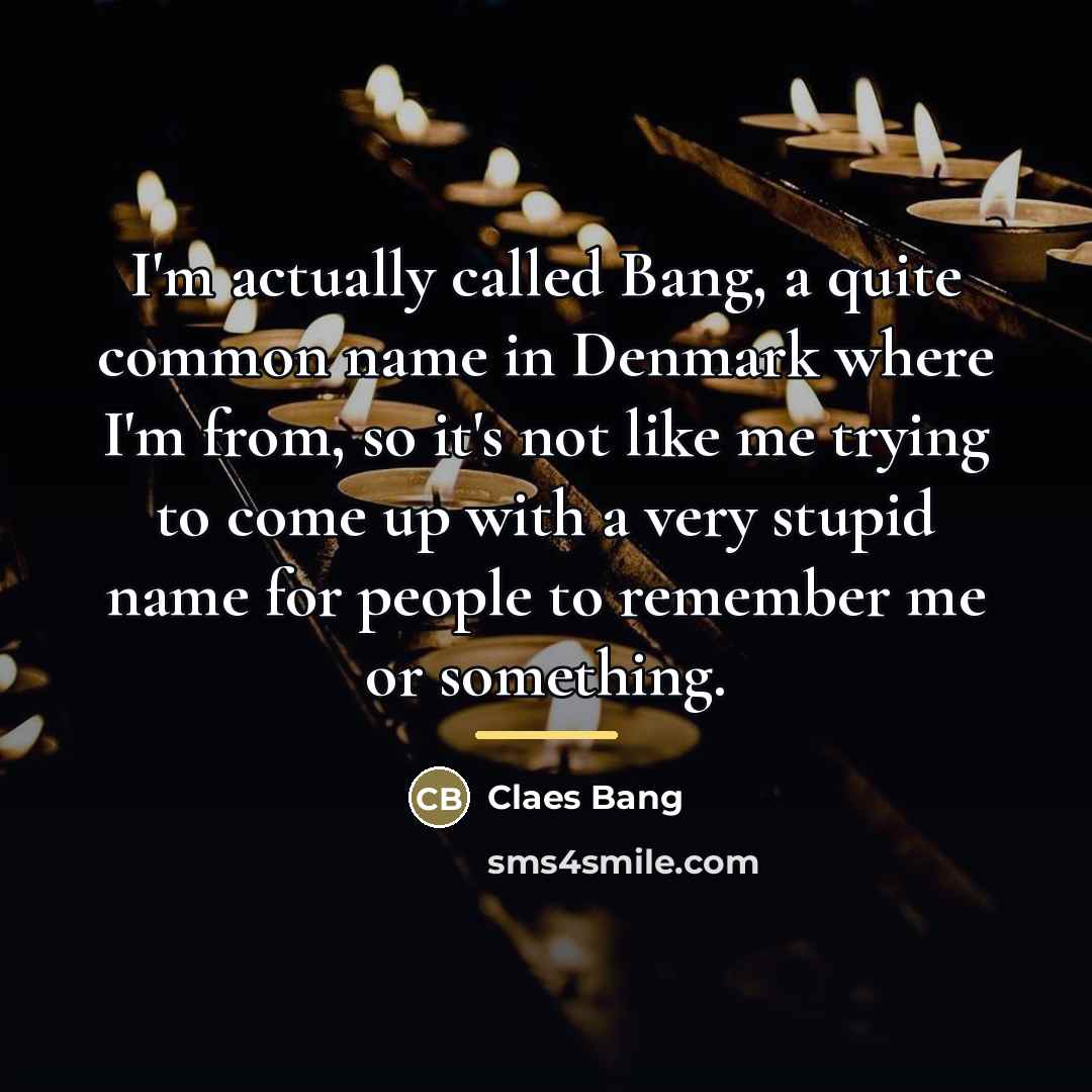 “I'm actually called Bang, a quite common name in Denmark…” quote by Claes Bang