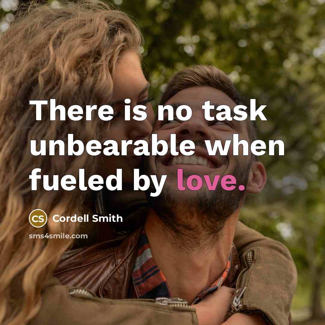 “There is no task unbearable when fueled by love.…” quote by Cordell Smith