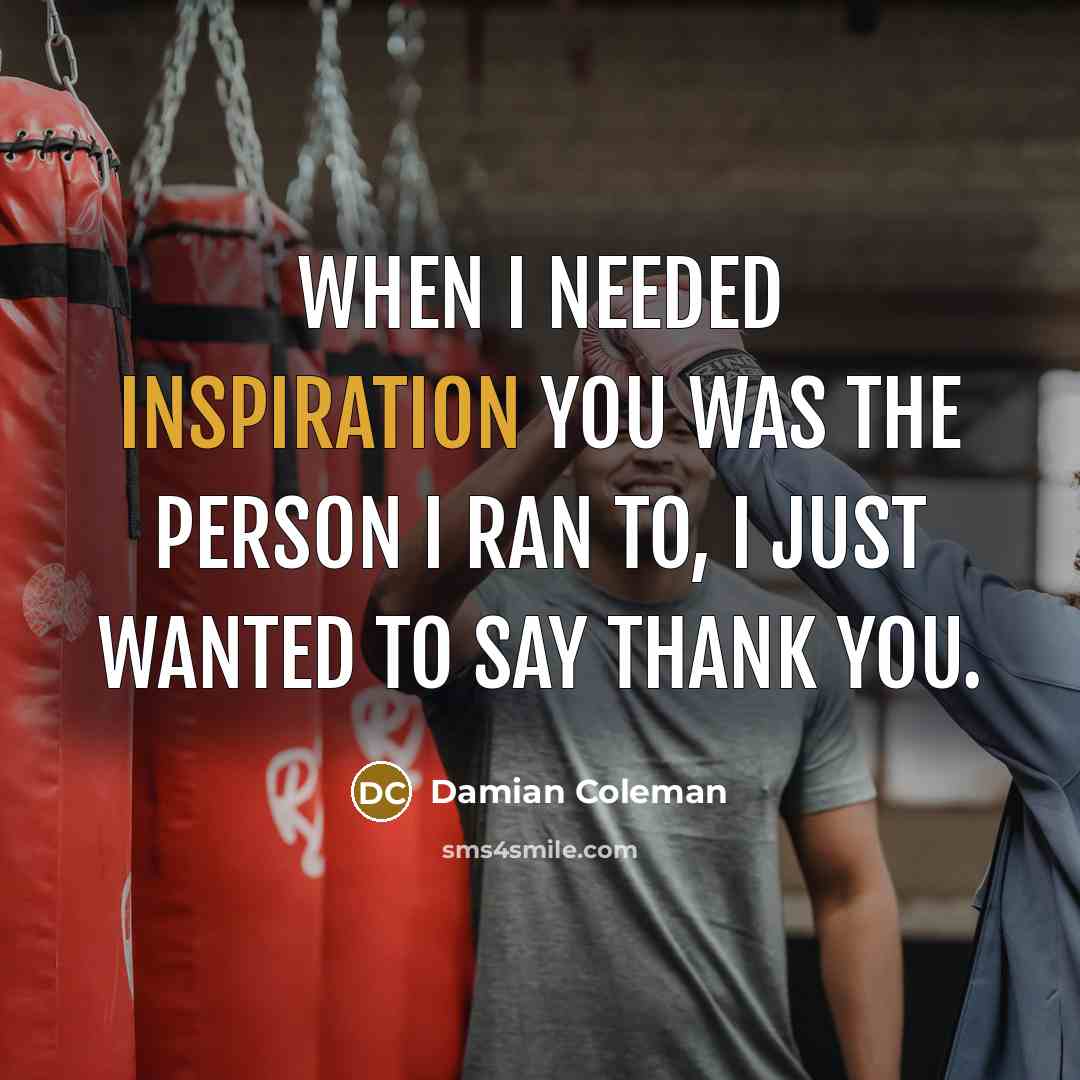 “When I needed inspiration you was the person I ran…” quote by Damian Coleman