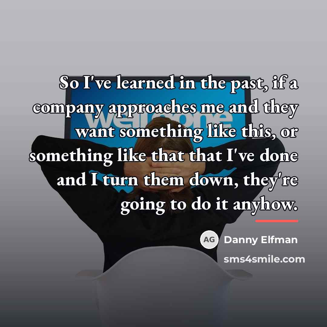 “So I've learned in the past, if a company approaches…” quote by Danny Elfman