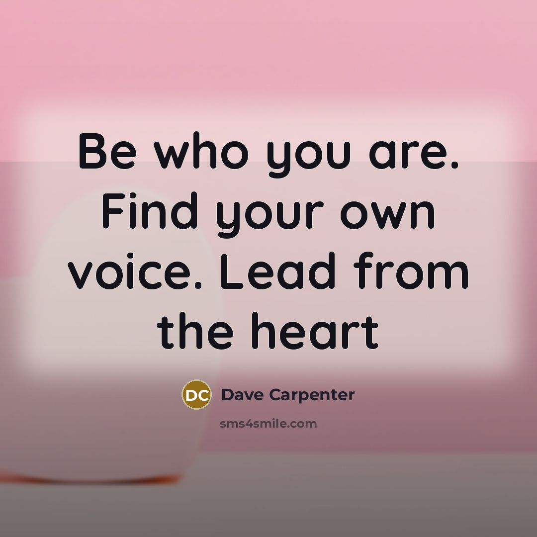 “Be who you are. Find your own voice. Lead from…” quote by Dave Carpenter
