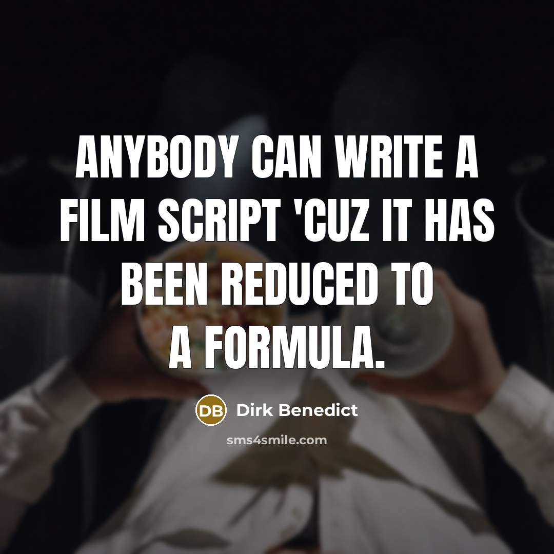 “Anybody can write a film script 'cuz it has been…” quote by Dirk Benedict