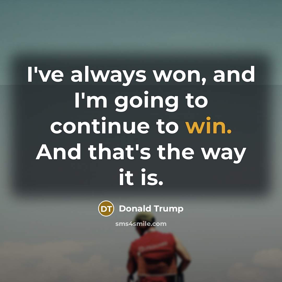 “I've always won, and I'm going to continue to win.…” quote by Donald Trump
