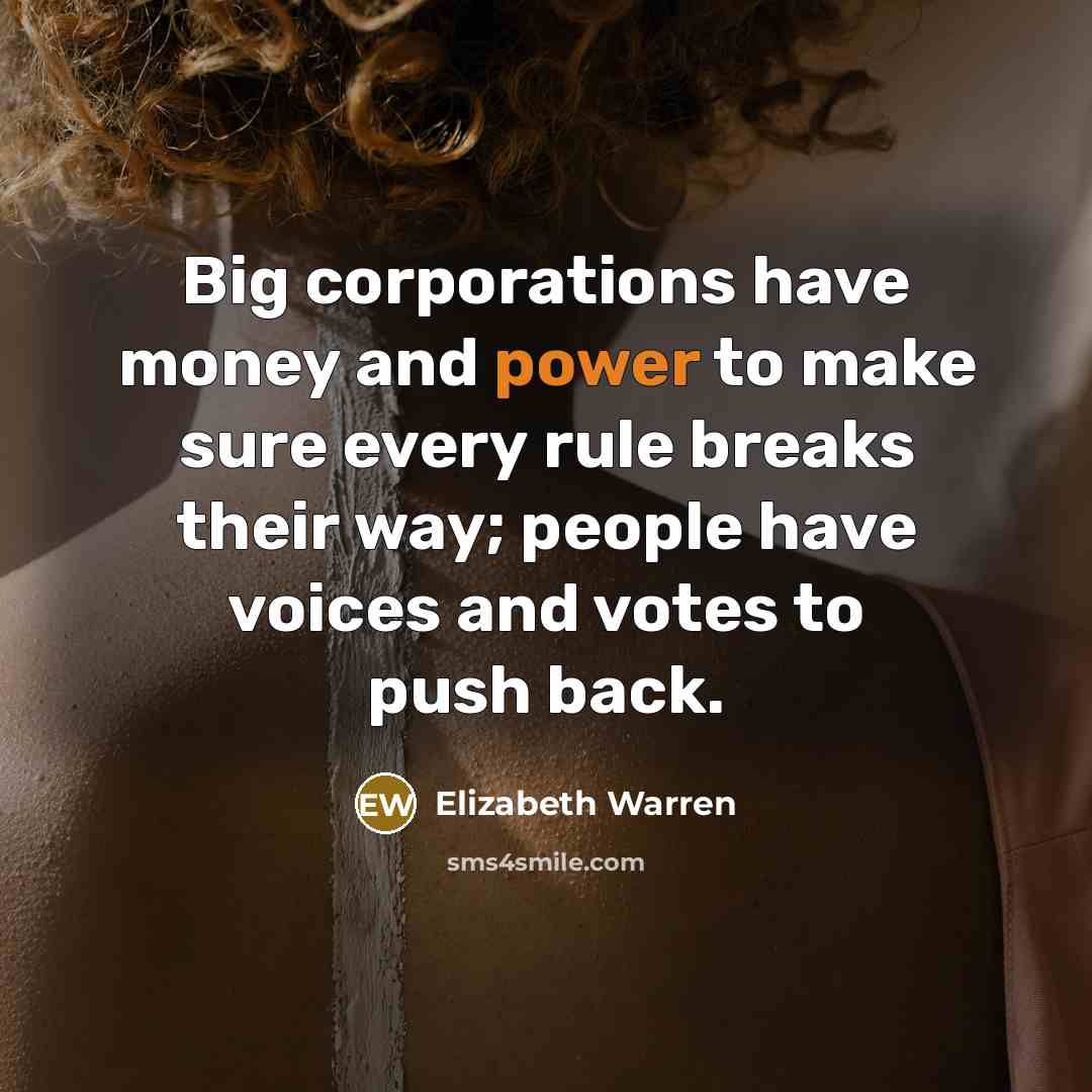 “Big corporations have money and power to make sure every…” quote by Elizabeth Warren