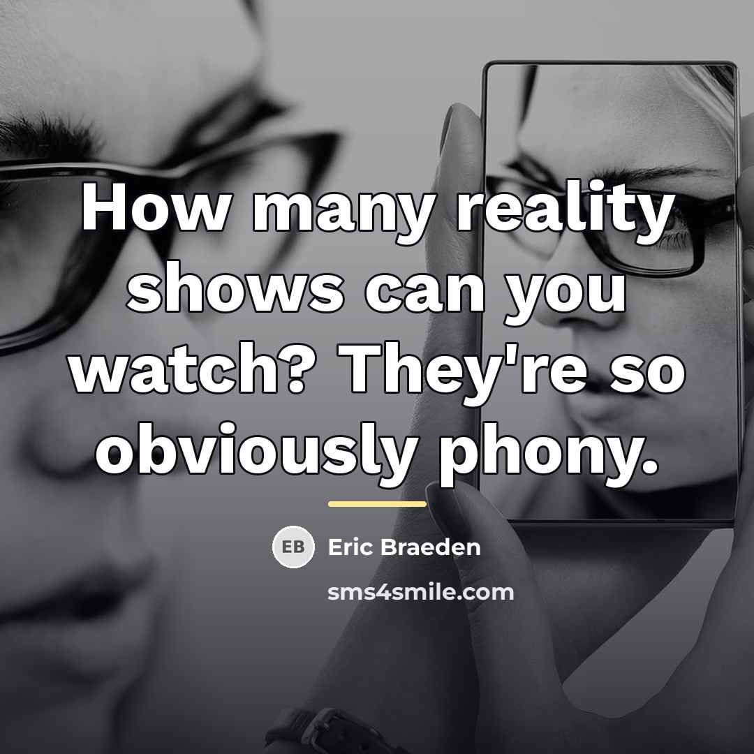 “How many reality shows can you watch? They're so obviously…” quote by Eric Braeden