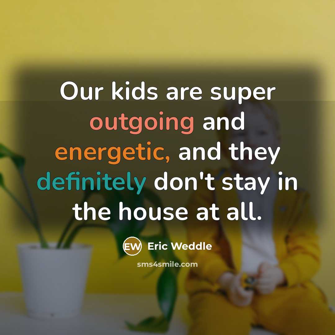 “Our kids are super outgoing and energetic, and they definitely don't stay in the house at all.” quote by Eric Weddle
