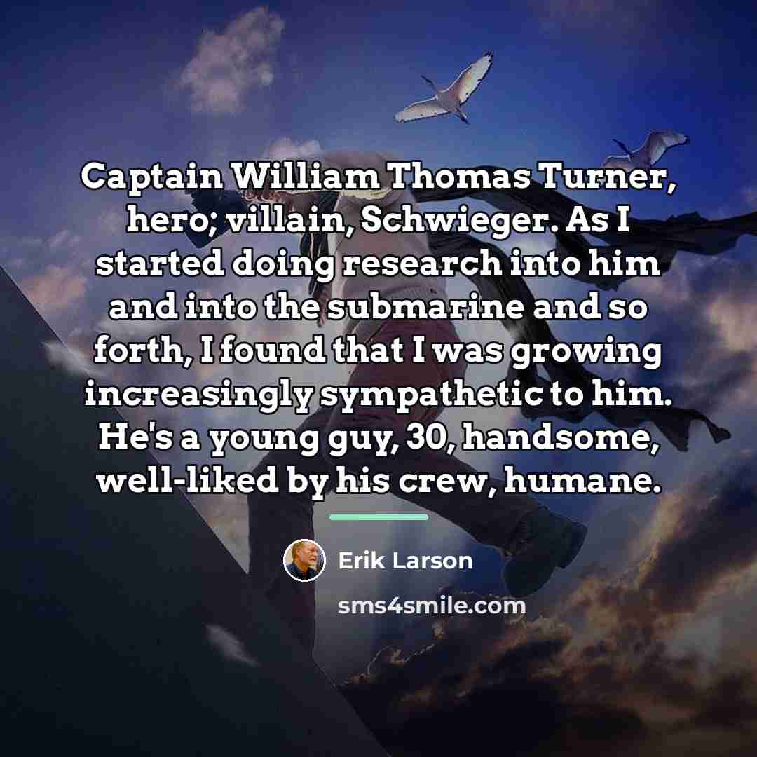 “Captain William Thomas Turner, hero; villain, Schwieger. As I started…” quote by Erik Larson