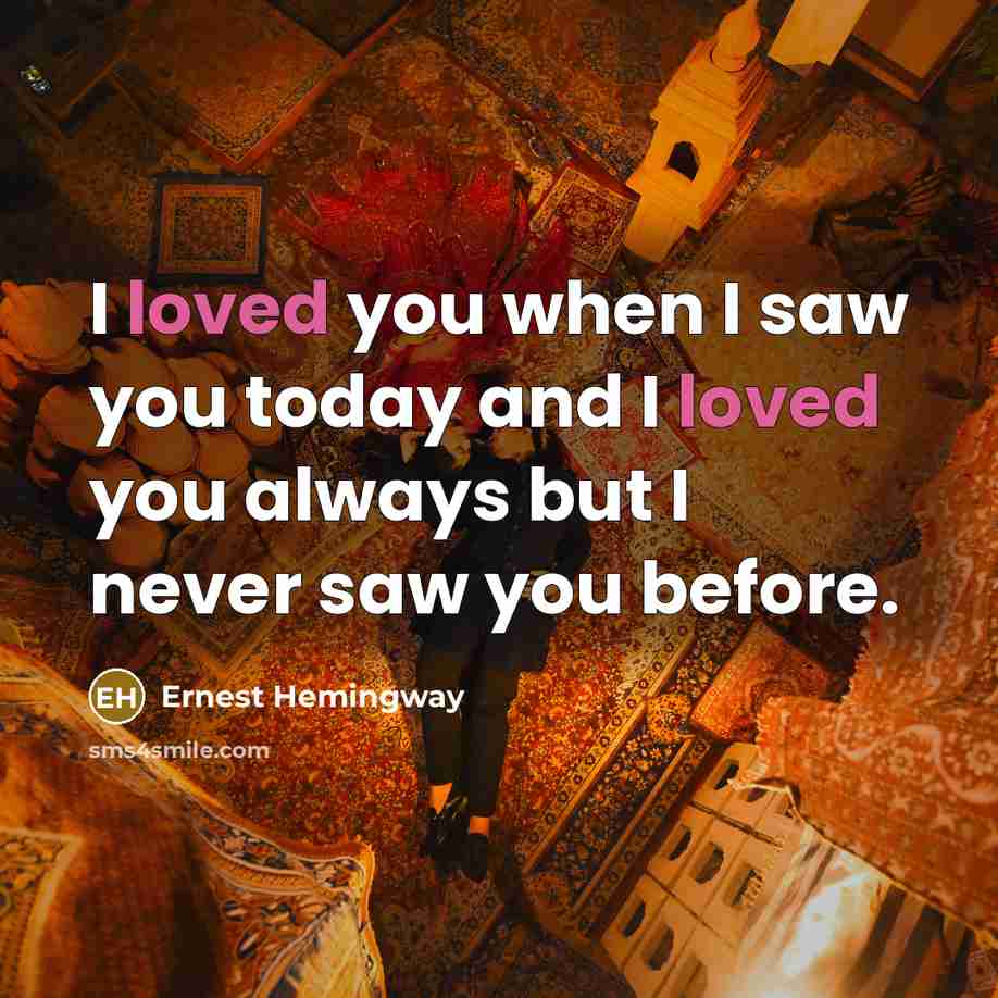 “I loved you when I saw you today and I…” quote by Ernest Hemingway