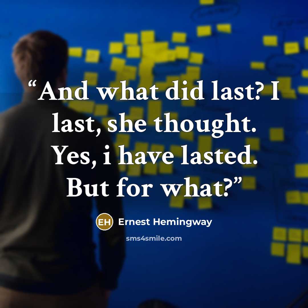 “And what did last? I last, she thought. Yes, i have lasted. But for what?” quote by Ernest Hemingway