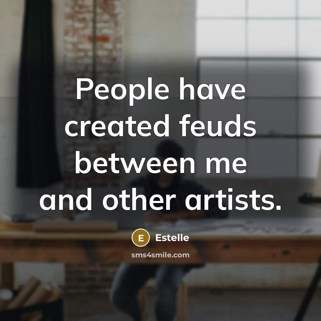 “People have created feuds between me and other artists.…” quote by Estelle
