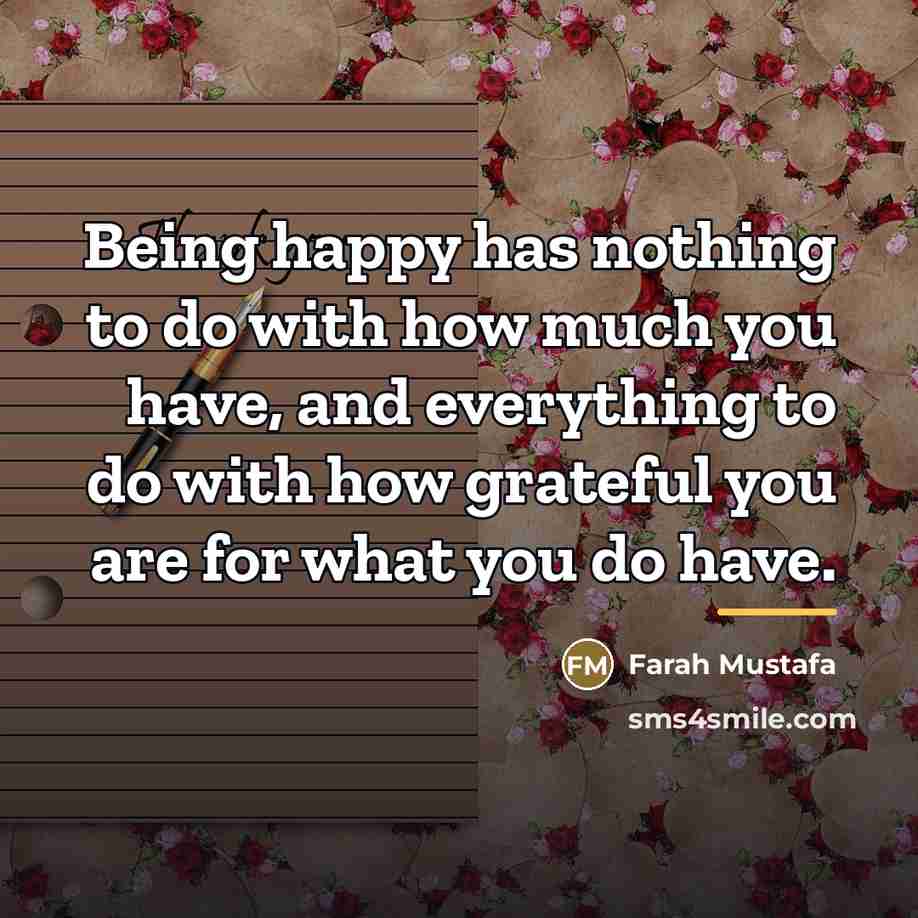 “Being happy has nothing to do with how much you…” quote by Farah Mustafa