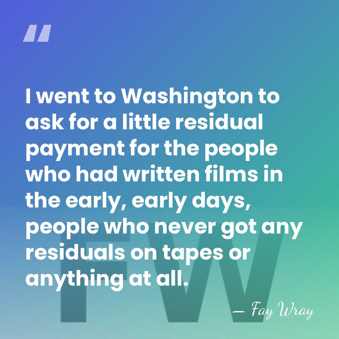 I went to Washington to ask for a little residual payment for&hellip; - Fay Wray