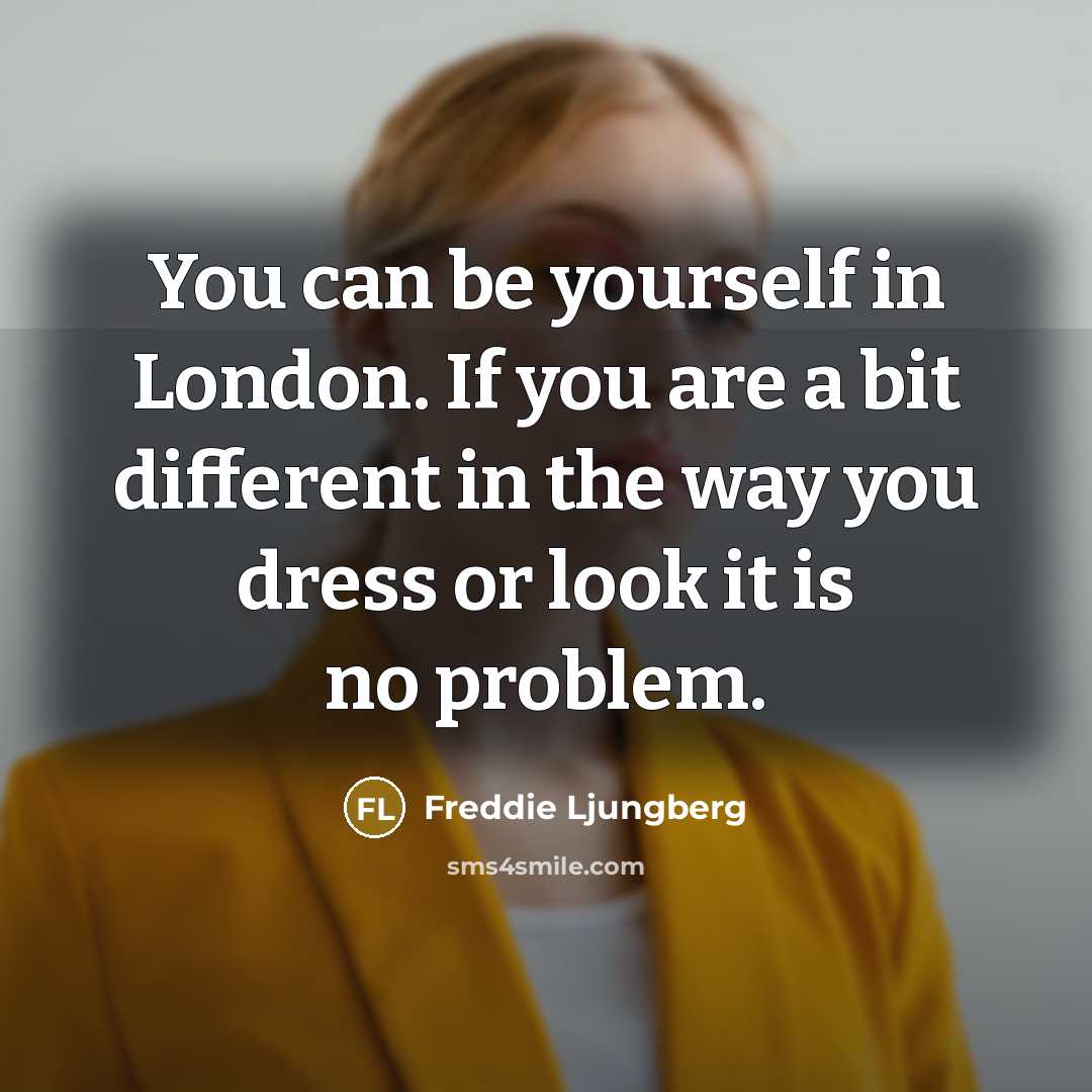 “You can be yourself in London. If you are a…” quote by Freddie Ljungberg