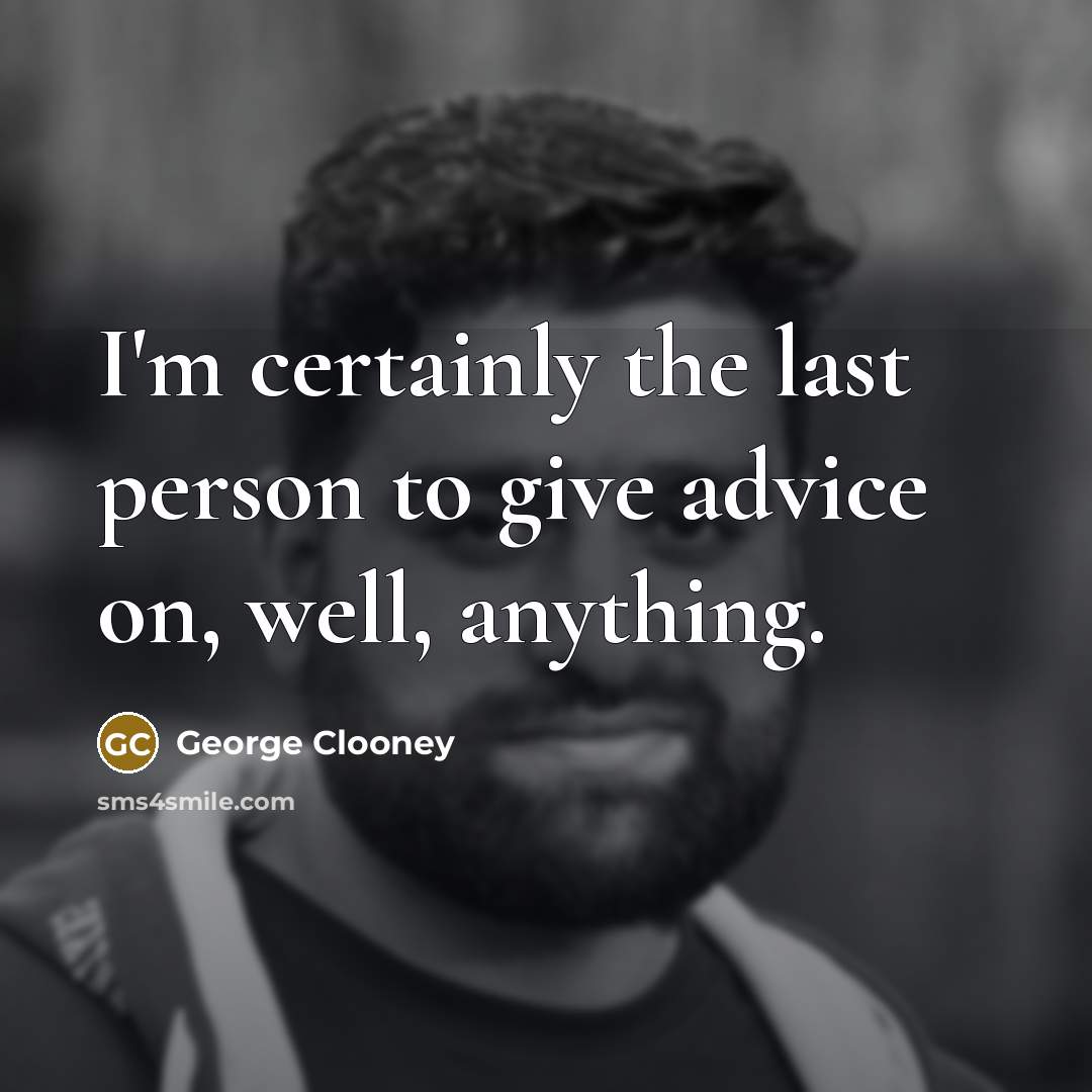 “I'm certainly the last person to give advice on, well,…” quote by George Clooney