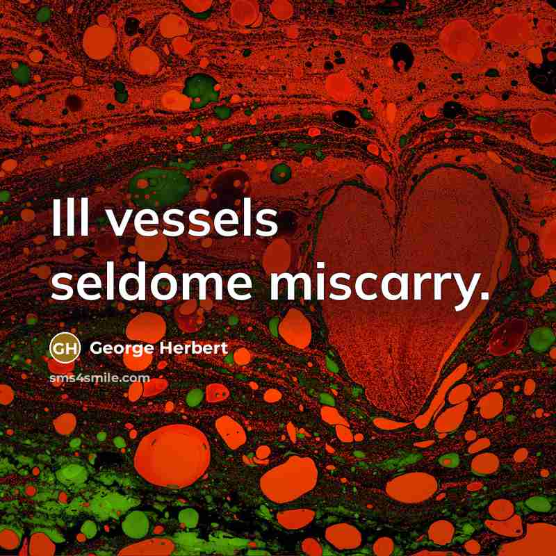 “Ill vessels seldome miscarry.” quote by George Herbert