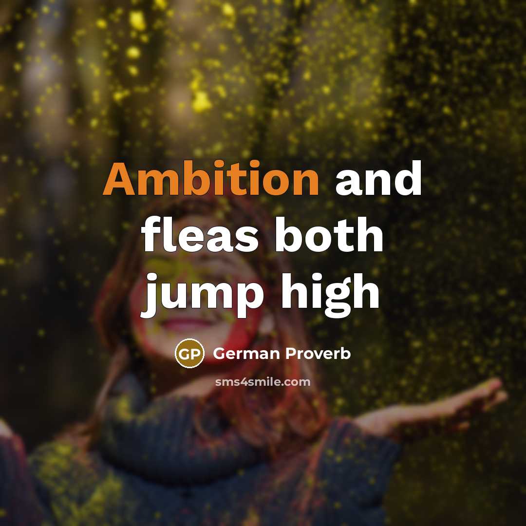 “Ambition and fleas both jump high…” quote by German Proverb