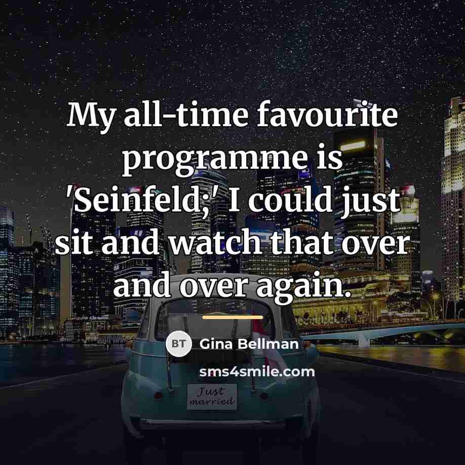 “My all-time favourite programme is 'Seinfeld;' I could just sit…” quote by Gina Bellman