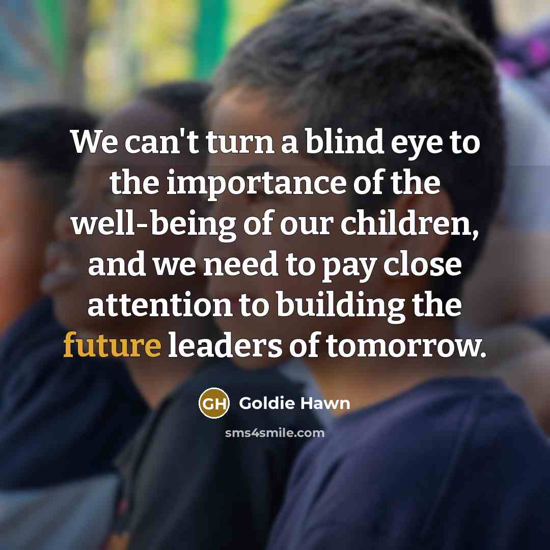 “We can't turn a blind eye to the importance of…” quote by Goldie Hawn