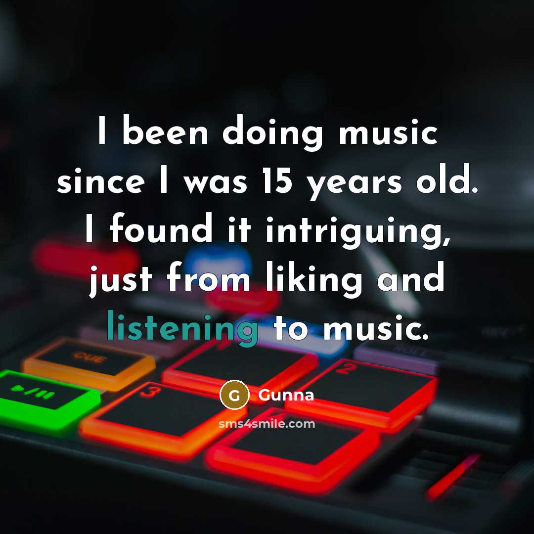 “I been doing music since I was 15 years old.…” quote by Gunna