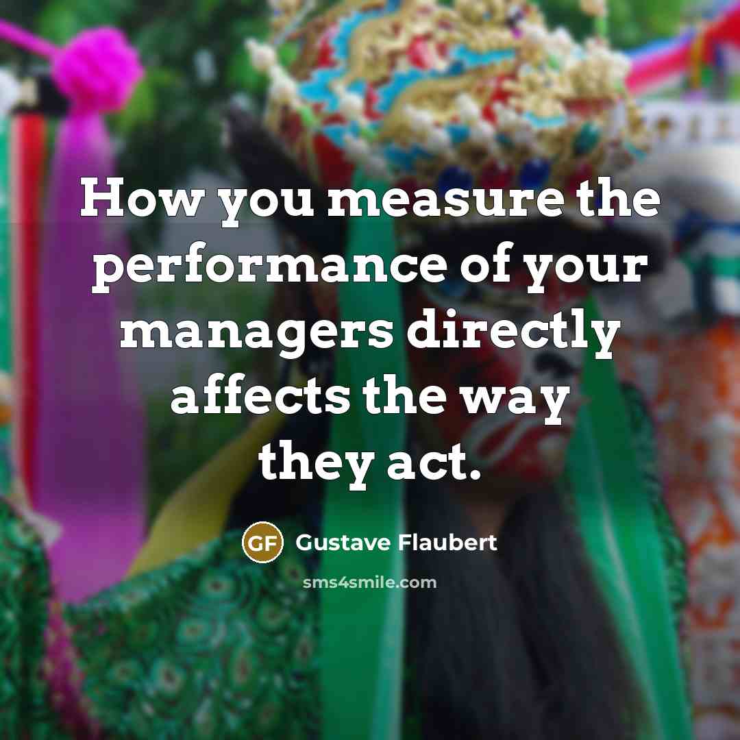 “How you measure the performance of your managers directly affects…” quote by Gustave Flaubert