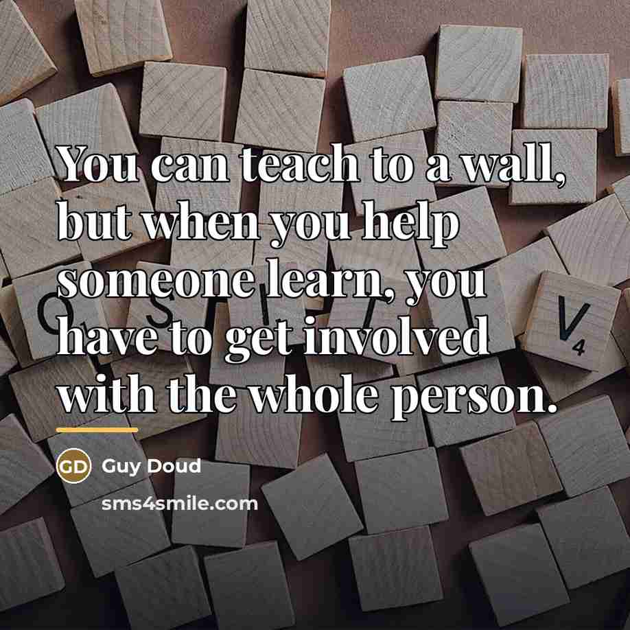 “You can teach to a wall, but when you help…” quote by Guy Doud