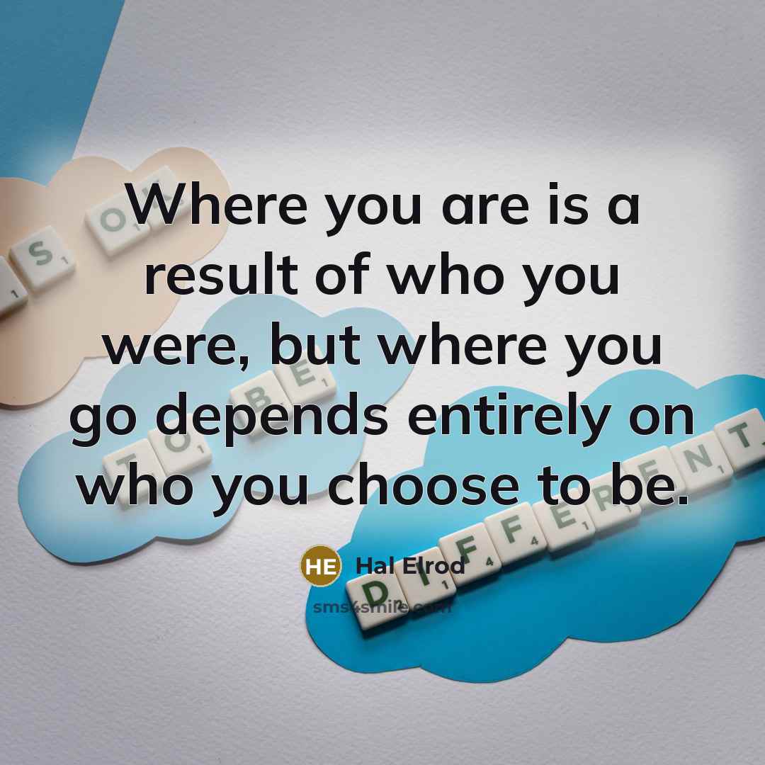 “Where you are is a result of who you were,…” quote by Hal Elrod