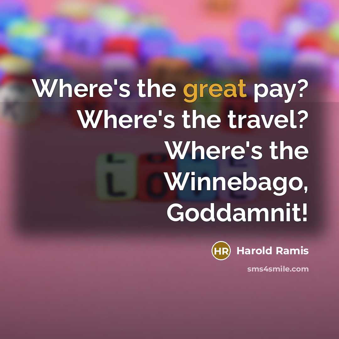 “Where's the great pay? Where's the travel? Where's the Winnebago,…” quote by Harold Ramis