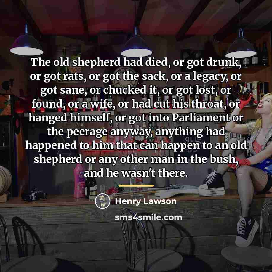 “The old shepherd had died, or got drunk, or got…” quote by Henry Lawson