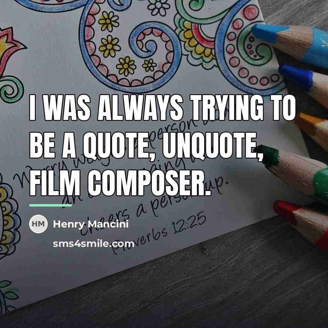 “I was always trying to be a quote, unquote, film…” quote by Henry Mancini