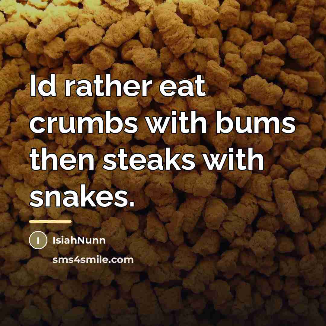 “Id rather eat crumbs with bums then steaks with snakes.…” quote by IsiahNunn