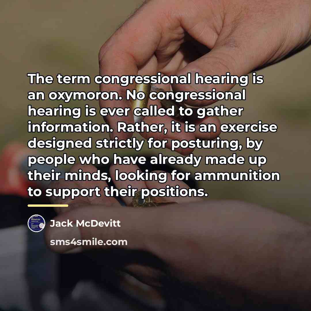 “The term congressional hearing is an oxymoron. No congressional hearing…” quote by Jack McDevitt