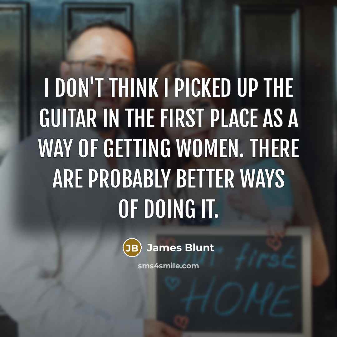 “I don't think I picked up the guitar in the…” quote by James Blunt