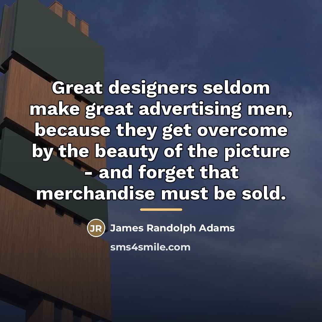 “Great designers seldom make great advertising men, because they get…” quote by James Randolph Adams
