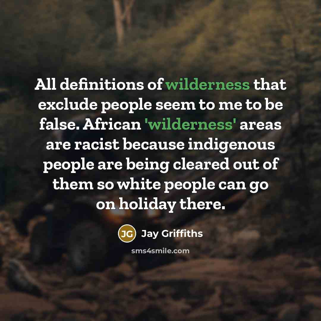 “All definitions of wilderness that exclude people seem to me…” quote by Jay Griffiths